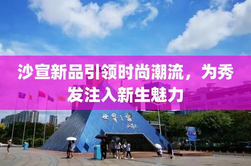 沙宣新品引领时尚潮流，为秀发注入新生魅力
