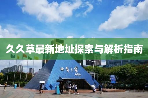 久久草最新地址探索与解析指南