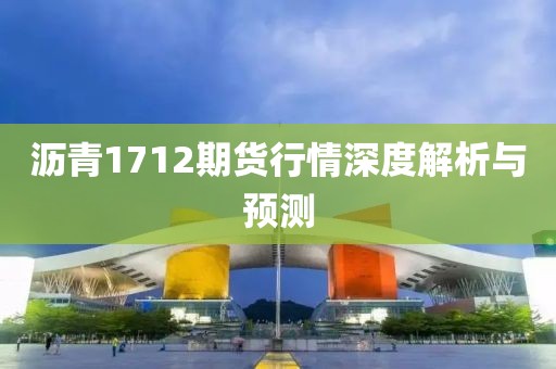沥青1712期货行情深度解析与预测
