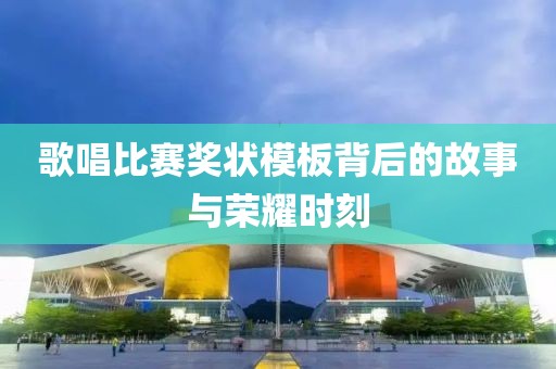 歌唱比赛奖状模板背后的故事与荣耀时刻