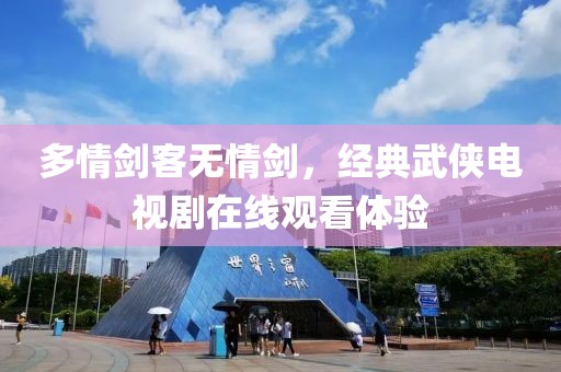 多情剑客无情剑，经典武侠电视剧在线观看体验