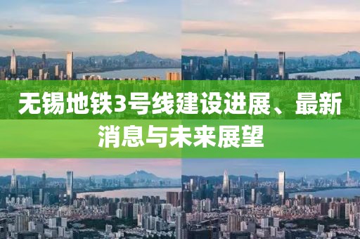 无锡地铁3号线建设进展、最新消息与未来展望