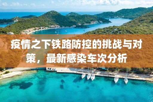 疫情之下铁路防控的挑战与对策，最新感染车次分析