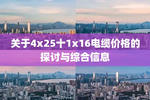 关于4x25十1x16电缆价格的探讨与综合信息