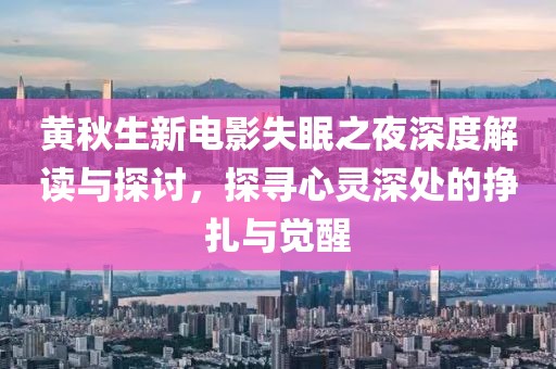 黄秋生新电影失眠之夜深度解读与探讨，探寻心灵深处的挣扎与觉醒