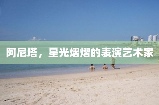 阿尼塔，星光熠熠的表演艺术家