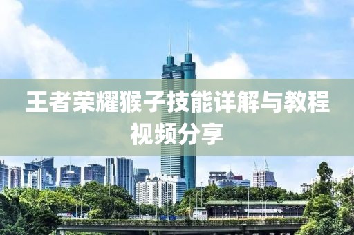 王者荣耀猴子技能详解与教程视频分享