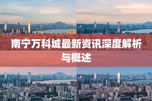 南宁万科城最新资讯深度解析与概述
