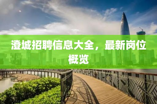 澄城招聘信息大全，最新岗位概览