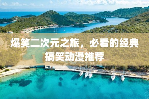 爆笑二次元之旅，必看的经典搞笑动漫推荐