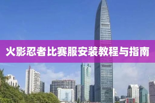 火影忍者比赛服安装教程与指南