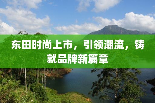 东田时尚上市，引领潮流，铸就品牌新篇章