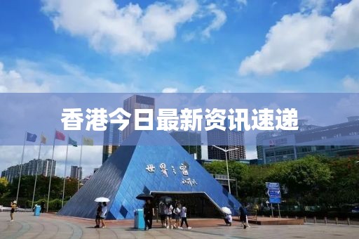 香港今日最新资讯速递