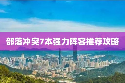 部落冲突7本强力阵容推荐攻略