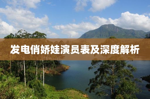 发电俏娇娃演员表及深度解析