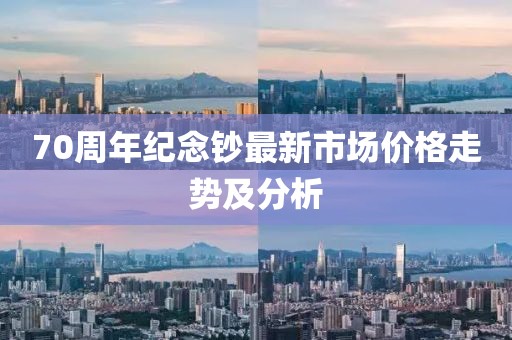 70周年纪念钞最新市场价格走势及分析