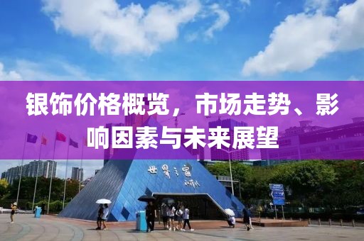 银饰价格概览,市场走势、影响因素与未来展望