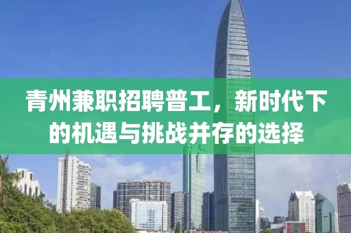 青州兼职招聘普工,新时代下的机遇与挑战并存的选择