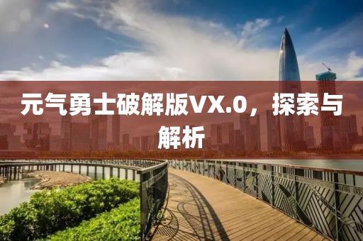 元气勇士破解版VX.0,探索与解析