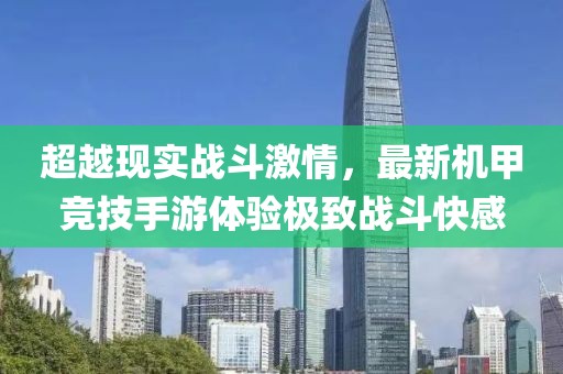 超越现实战斗激情,最新机甲竞技手游体验极致战斗快感