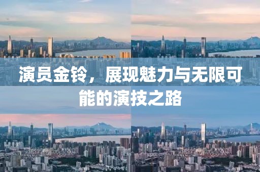 演员金铃，展现魅力与无限可能的演技之路