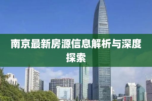 南京最新房源信息解析与深度探索