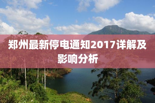 郑州最新停电通知2017详解及影响分析