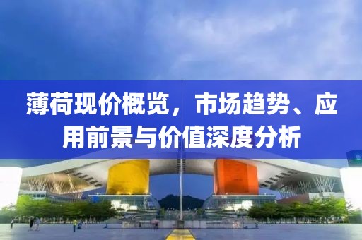 薄荷现价概览,市场趋势、应用前景与价值深度分析