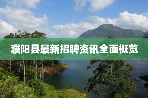 濮阳县最新招聘资讯全面概览
