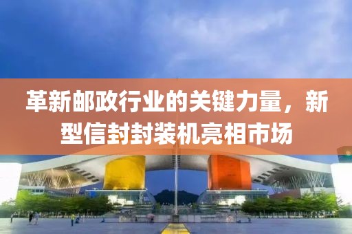 革新邮政行业的关键力量，新型信封封装机亮相市场