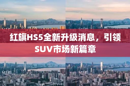 红旗HS5全新升级消息,引领SUV市场新篇章
