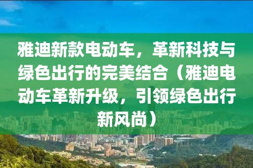 雅迪新款电动车，革新科技与绿色出行的完美结合（雅迪电动车革新升级，引领绿色出行新风尚）