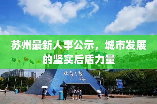 苏州最新人事公示,城市发展的坚实后盾力量