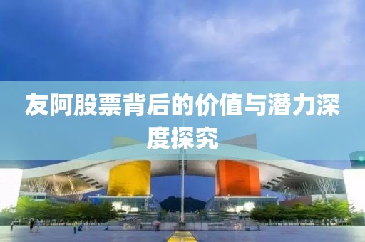 友阿股票背后的价值与潜力深度探究