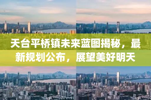 天台平桥镇未来蓝图揭秘，最新规划公布，展望美好明天