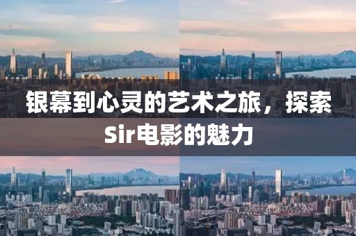 银幕到心灵的艺术之旅,探索Sir电影的魅力