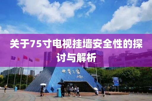 关于75寸电视挂墙安全性的探讨与解析
