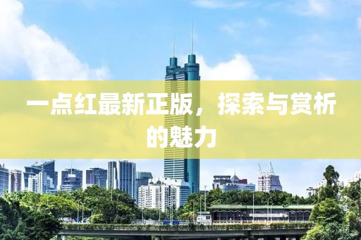 一点红最新正版，探索与赏析的魅力