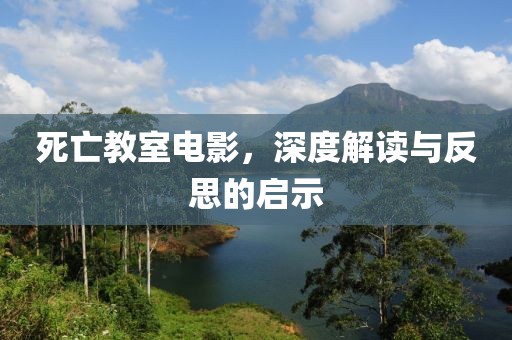 死亡教室电影，深度解读与反思的启示