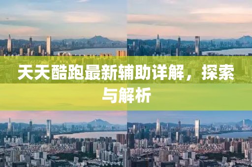天天酷跑最新辅助详解，探索与解析