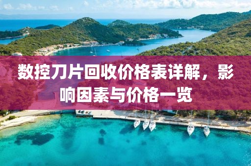 数控刀片回收价格表详解，影响因素与价格一览