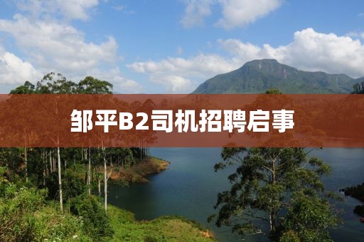 邹平B2司机招聘启事
