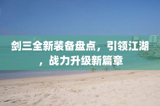 剑三全新装备盘点，引领江湖，战力升级新篇章