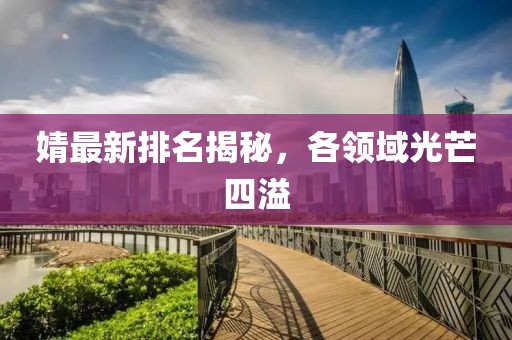 婧最新排名揭秘，各领域光芒四溢
