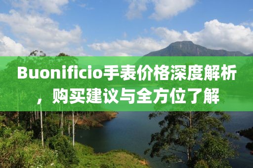 Buonificio手表价格深度解析，购买建议与全方位了解
