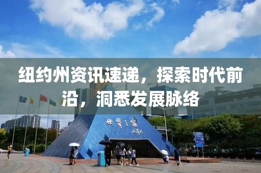 纽约州资讯速递，探索时代前沿，洞悉发展脉络