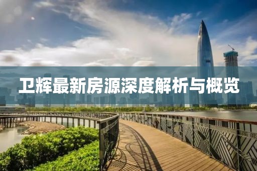 卫辉最新房源深度解析与概览