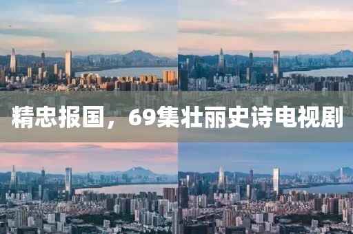 精忠报国，69集壮丽史诗电视剧