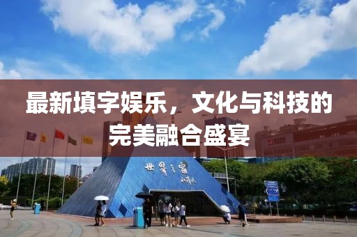 最新填字娱乐，文化与科技的完美融合盛宴