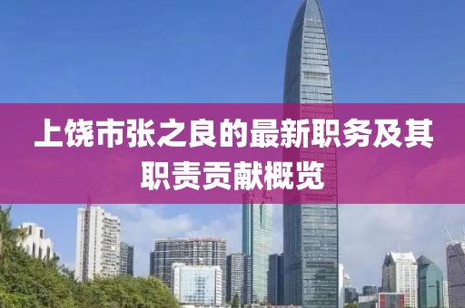 上饶市张之良的最新职务及其职责贡献概览